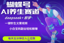 蝴蝶号大健康养生赛道，deepseek+即梦AI快速产出爆款视频，起号快，带货超级猛，日入四位数-蜗牛学社