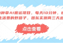 得物种草AI搬运项目，每天10分钟，也能挣生活费的野路子，团队实测两三天出单-蜗牛学社