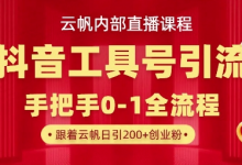 【云帆内部直播课】抖音工具号引流玩法，单号单日引300+精准创业粉-蜗牛学社