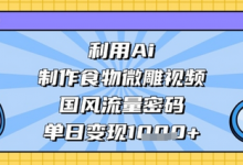 利用Ai制作食物微雕视频，国风流量密码，单日变现数张-蜗牛学社