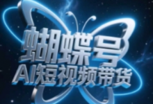 蝴蝶号AI短视频带货，暴力玩法，小白做也能起飞-蜗牛学社