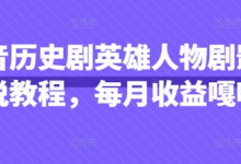 抖音历史剧英雄人物剧影视解说教程，每月收益嘎嘎香-蜗牛学社