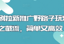 短剧拉新推广野路子玩法之截流，简单又高效-蜗牛学社