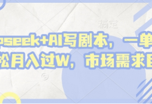 deepseek+AI写剧本，一单2张+ 轻松月入过W，市场需求巨大-蜗牛学社