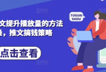 小说推文提升播放量的方法实操，推文搞钱策略-蜗牛学社