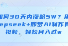 如何30天内涨粉5W？用deepseek+即梦AI制作育儿视频，轻松月入过w-蜗牛学社