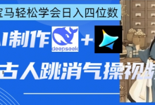 AI古人跳消气操视频制作，deepseek+即梦，小白宝马轻松学会日入四位数-蜗牛学社