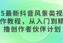 2025最新抖音风景类视频手机制作教程，从入门到精通，撸创作者伙伴计划-蜗牛学社