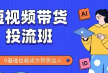 抖音快手短视频带货投流班，详细又全面的抖音快手带货实操课，零基础也能成为带货达人-蜗牛学社