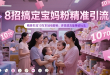 8招搞定宝妈粉精准引流，精准引流10万本地母婴粉，多渠道流量爆破玩法-蜗牛学社