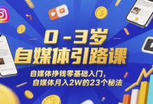 0-3岁自媒体引路课，自媒体挣钱零基础入门，自媒体月入2W的23个秘法-蜗牛学社