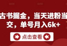 私域古书掘金，当天进粉当天成交，单号月入6k+-蜗牛学社