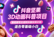 抖音坚果3D动画科普项目，撸视频号分成和抖音伙伴计划，适合零基础小白-蜗牛学社