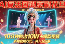 AI复活国潮京剧花旦，一颦一笑美到窒息，10分钟做出10W+爆款视频，多种变现方式，月入五位数-蜗牛学社