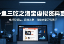 一鱼三吃之淘宝虚拟资料变现,依托资源站、网盘拉新,打造流量的强闭环-蜗牛学社