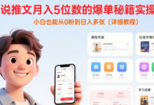 小说推文月入5位数的爆单秘籍实操课，，小白也能从0粉到日入多张(详细教程)-蜗牛学社