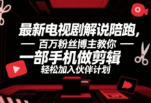最新电视剧解说陪跑，百万粉丝博主教你一部手机做剪辑，轻松加入伙伴计划-冒泡网