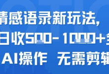 AI情感语录新玩法，单人单日收5张+全程AI操作 无需剪辑-蜗牛学社