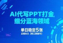 AI代写PPT打金，细分蓝海领域，单日稳定5张，正规长久【附工具指令】-蜗牛学社