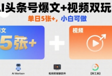 AI头条号爆文+视频双玩法，单日5张+，小白可做【附工具】-蜗牛学社