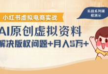 借助AI操作小红书虚拟电商，解决资料版权问题，新手轻松月入1W+-蜗牛学社