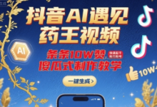 抖音AI遇见药王视频，条条10W赞，快速起千粉万粉号，傻瓜式制作教学-蜗牛学社