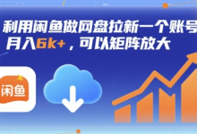 利用闲鱼做网盘拉新一个账号,月入6k+,可以矩阵放大-冒泡网