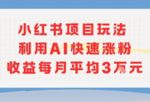 小红书商单项目新玩法，利用AI快速涨粉收益每月平均3W-蜗牛学社