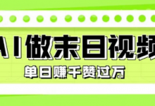 用AI制作末日主题视频，单日变现1k+，条条点赞过W-蜗牛学社