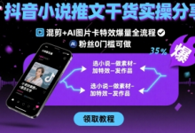 抖音小说推文干货实操分享，混剪+AI图片卡特效爆量全流程，0粉丝0门槛可做-蜗牛学社