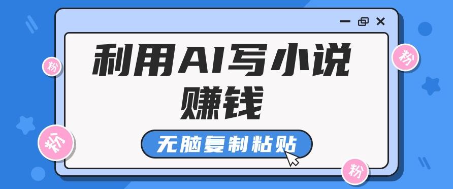 普通人通过AI写小说赚稿费，无脑复制粘贴，单号月入5000＋-冒泡网