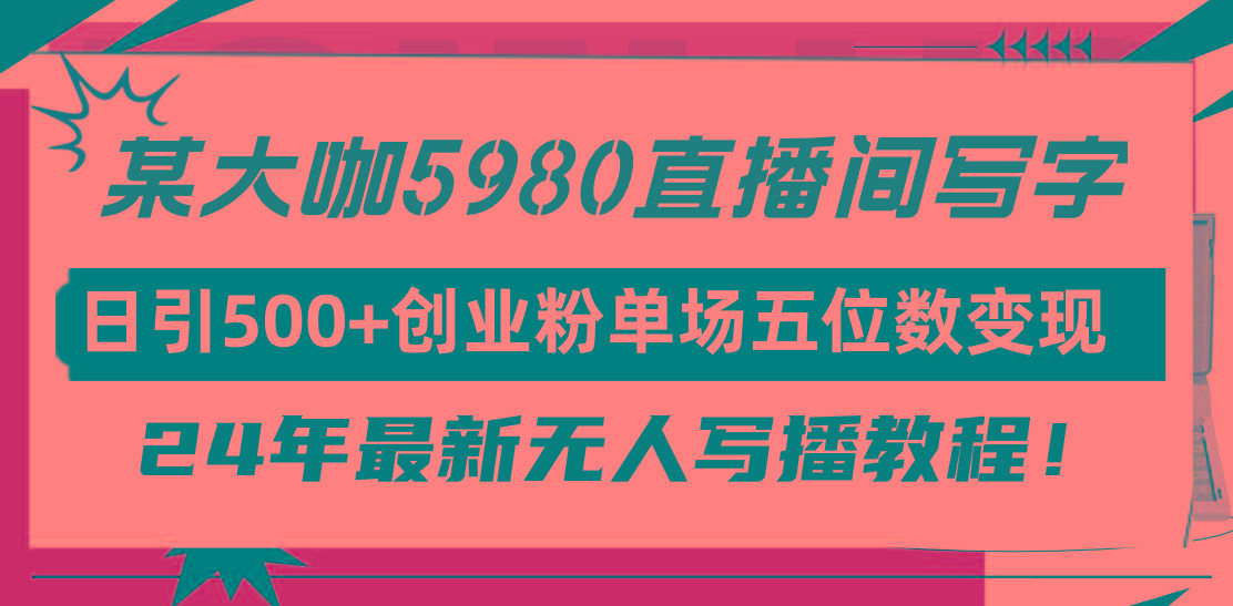 (9416期)直播间写写字日引500+创业粉，24年最新无人写播教程！单场五位数变现-冒泡网