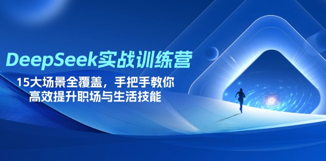 DeepSeek实战训练营，15大场景全覆盖，手把手教你高效提升职场与生活技能-冒泡网