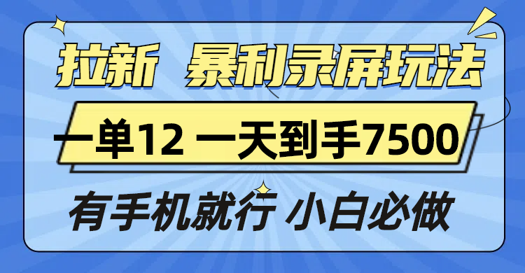 拉新暴利录屏玩法,一单12块,一天到手7500,有手机就行-冒泡网