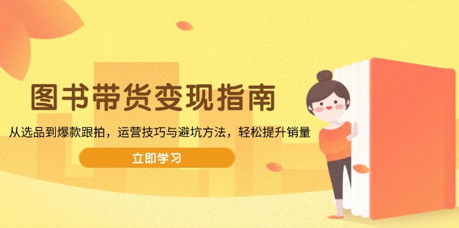 图书带货变现指南,从选品到爆款跟拍,运营技巧与避坑方法,轻松提升销量-冒泡网