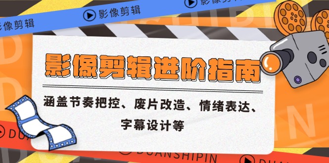 影像剪辑进阶指南,涵盖节奏把控、废片改造、情绪表达、字幕设计等-冒泡网
