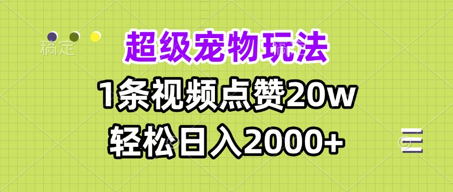 超级宠物视频玩法,1条视频点赞20w,轻松日入2000+-冒泡网