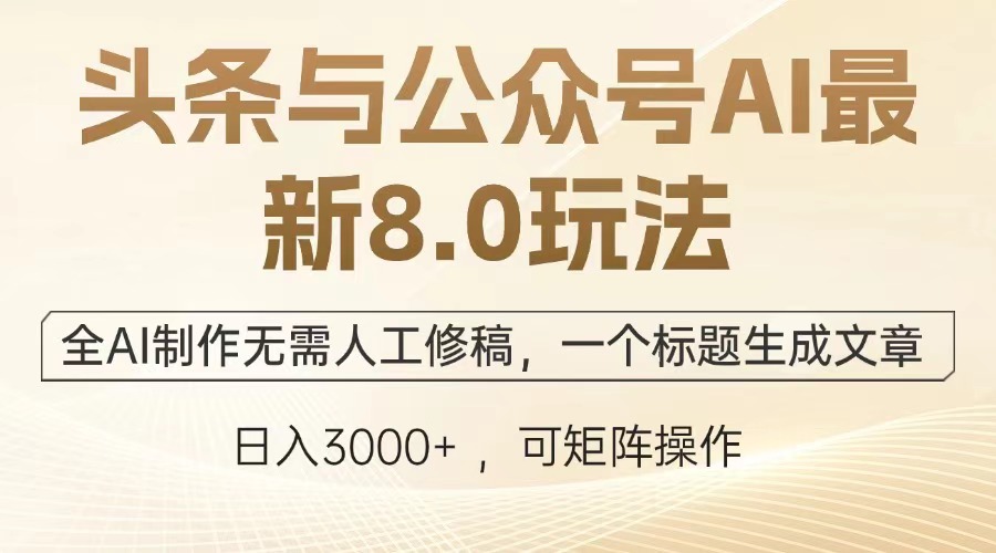 头条与公众号AI最新8.0玩法,全AI制作无需人工修稿,一个标题生成文章…-冒泡网