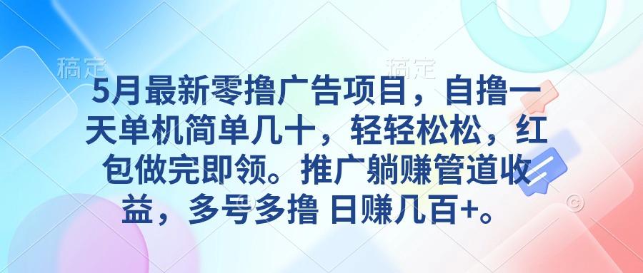5月最新零撸广告项目,自撸一天单机几十,推广躺赚管道收益,日入几百+-冒泡网