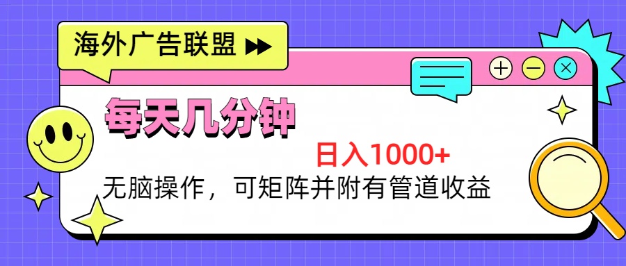 海外广告联盟,每天几分钟日入1000+无脑操作,可矩阵并附有管道收益-冒泡网