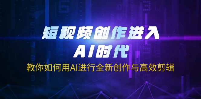 短视频创作进入AI时代,教你如何用AI进行全新创作与高效剪辑-冒泡网