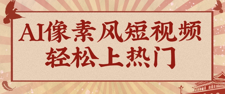 爆火1000万!AI像素风短视频制作方法,轻松上热门收割流量!完整保姆级教程!-冒泡网