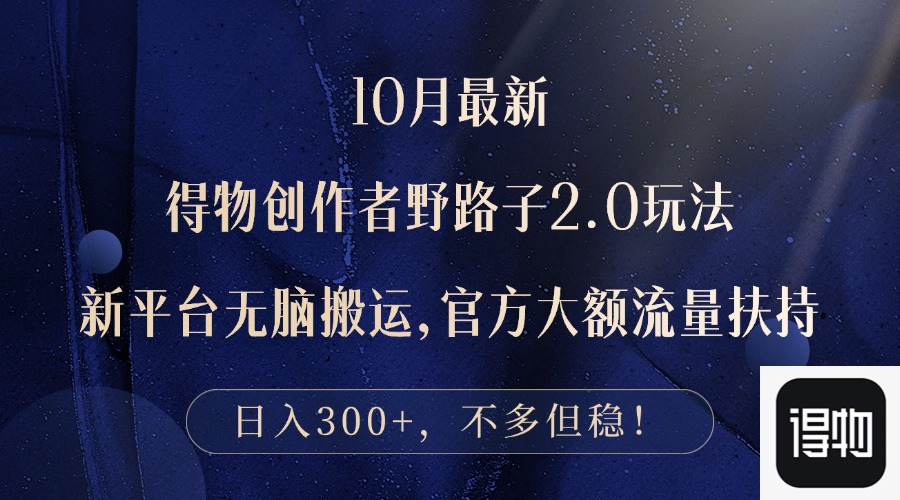 10月最新得物创作者野路子2.0玩法,新平台无脑搬运,日入300+-冒泡网