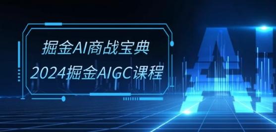 掘金AI商战宝典-系统班：2024掘金AIGC课程(30节视频课)-冒泡网