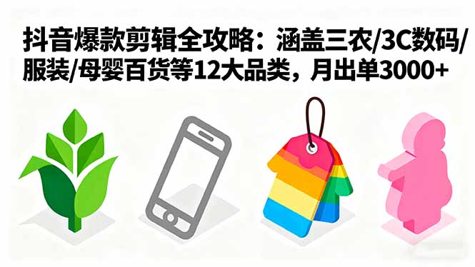 爆款剪辑全攻略：涵盖三农/3C数码/服装/母婴百货等12大品类，月出单3000+-冒泡网