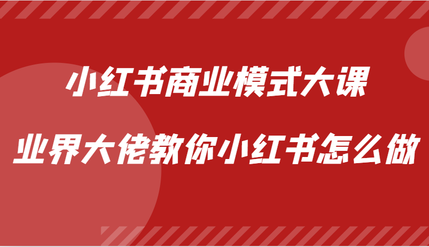 小红书商业模式大课，业界大佬教你小红书怎么做【视频课】-冒泡网