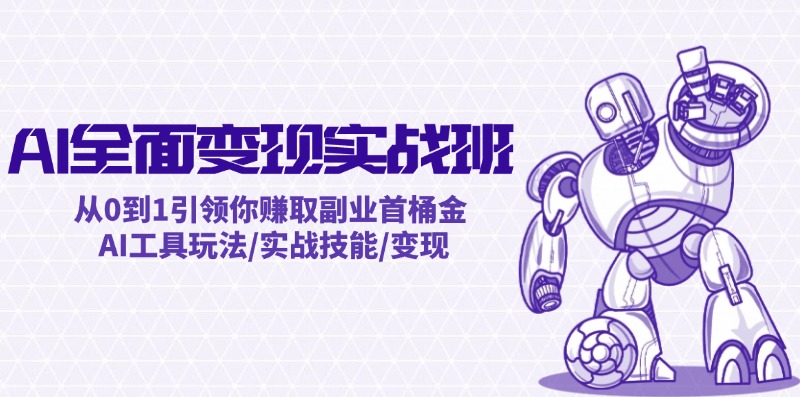 AI全面变现实操班:从0到1引领你赚取副业首桶金 AI工具玩法/实战技能/变现-冒泡网