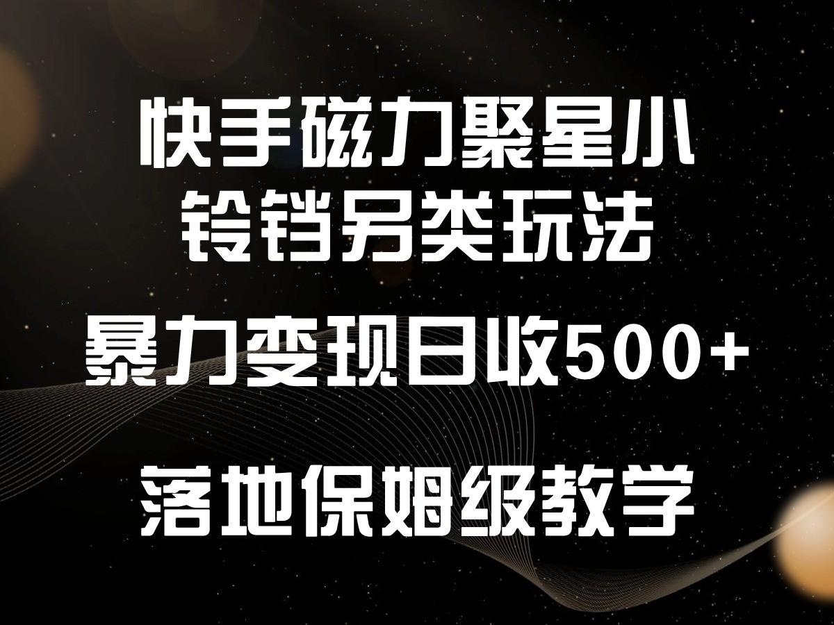 快手磁力聚星小铃铛另类玩法,暴力变现日入500+,小白轻松上手,落地保姆级教学-冒泡网