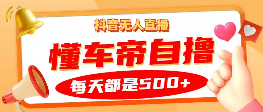 抖音无人直播“懂车帝”自撸玩法，每天2小时收益500+-冒泡网