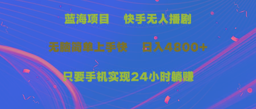 (9937期)蓝海项目,快手无人播剧,一天收益4800+,手机也能实现24小时躺赚,无脑…-冒泡网